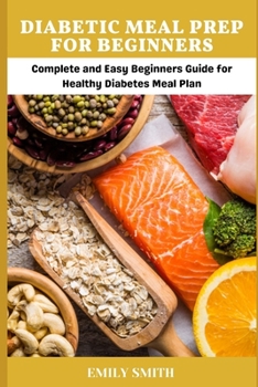 Paperback Dibetic Meal Prep for Beginners: Complete and Easy Beginners Guide for Healthy Diabetes Meal Plan Book