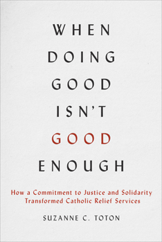 Paperback When Doing Good Isn't Good Enough: How a Commitment to Justice and Solidarity Transformed Catholic Relief Services Book