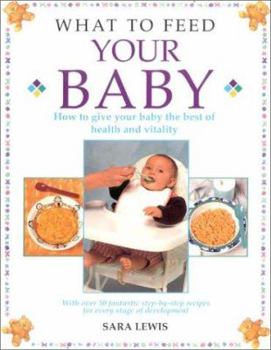 What to Feed Your Baby: How to Give Your Baby the Best of Health and Vitality