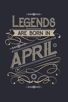 Legends Are Born in April: Birthday Lined Notebook, Journal, Organizer, Diary, Composition Notebook, Gifts for Birthday Celebrants