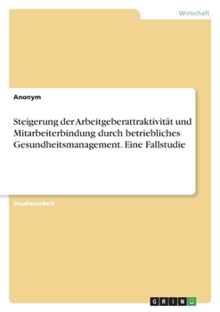 Paperback Steigerung der Arbeitgeberattraktivität und Mitarbeiterbindung durch betriebliches Gesundheitsmanagement. Eine Fallstudie [German] Book