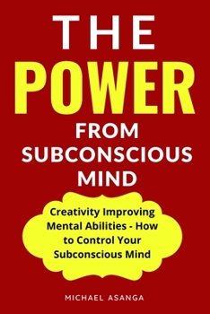 Paperback The Power from Subconscious Mind: Creativity Improving Mental Abilities - How to Control Your Subconscious Mind Book
