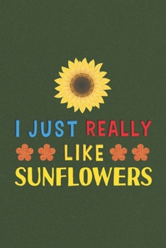I Just Really Like Sunflowers: Sunflowers Lovers Funny Gifts Dot Grid Journal Notebook 6x9 120 Pages