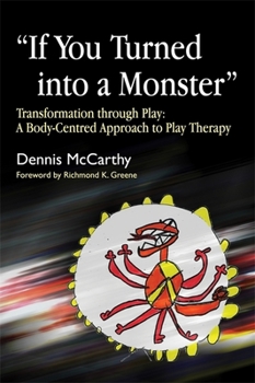 Paperback If You Turned Into a Monster: Transformation Through Play: A Body-Centred Approach to Play Therapy Book
