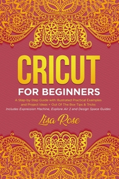 Paperback Cricut For Beginners: A Step-by-Step Guide with Illustrated Practical Examples and Project Ideas + Out Of The Box Tips & Tricks (Includes Ex Book