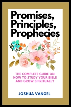 Paperback Promises, Principles, Prophecies: The complete guide on how to study your bible and grow spiritually Book