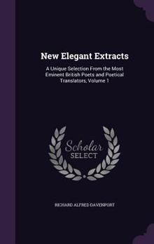Hardcover New Elegant Extracts: A Unique Selection From the Most Eminent British Poets and Poetical Translators, Volume 1 Book