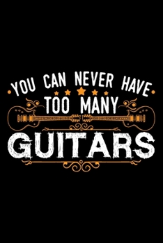 Paperback You Can Never Have Too Many Guitars: Guitar lover gifts, gifts for guitar players, gifts for guitar players men 6x9 Journal Gift Notebook with 125 Lin Book