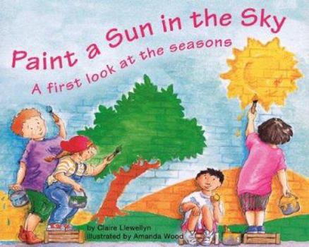 Hardcover Paint a Sun in the Sky: A First Look at the Seasons Book