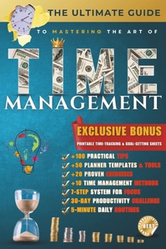 The Ultimate Guide to Mastering Time Management: Proven Strategies to Boost Productivity, Overcome Procrastination, and Take Control of Your Time ... personal growt and financial success books)