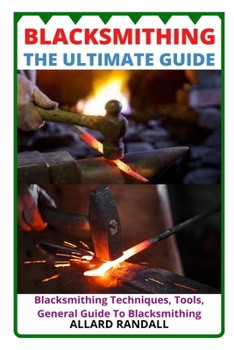 Paperback Blacksmithing the Ultimate Guide: Blacksmithing Techniques, Tools, General Guide To Blacksmithing Book