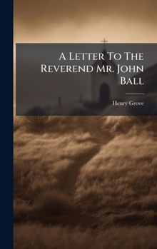 Hardcover A Letter To The Reverend Mr. John Ball Book