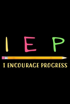 Paperback IEP I Encourage Progress: IEP I Encourage Progress Teacher - Funny Gift Journal/Notebook Blank Lined Ruled 6x9 100 Pages Book