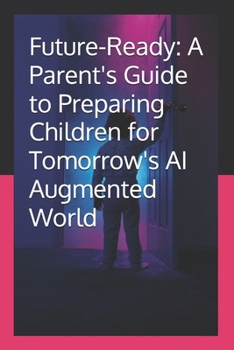 Paperback Future-Ready: A Parent's Guide to Preparing Children for Tomorrow's AI Augmented World Book