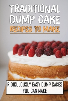 Paperback Traditional Dump Cake Recipes To Make: Ridiculously Easy Dump Cakes You Can Make: Guide To Make Dump Cake Book
