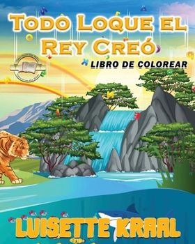 Todo Loque el Rey Creó Libro de colorear (Spanish Edition)