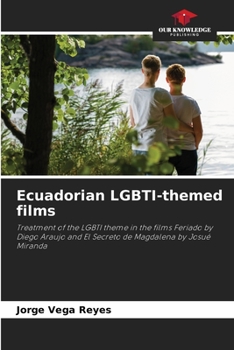 Ecuadorian LGBTI-themed films: Treatment of the LGBTI theme in the films Feriado by Diego Araujo and El Secreto de Magdalena by Josué Miranda