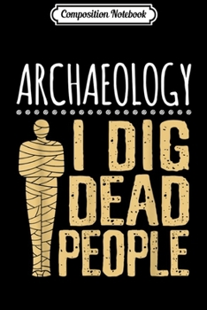 Paperback Composition Notebook: I Dig Dead People - Egyptian Mummy - Archaeology Journal/Notebook Blank Lined Ruled 6x9 100 Pages Book