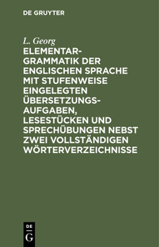 Hardcover Elementargrammatik Der Englischen Sprache Mit Stufenweise Eingelegten Übersetzungsaufgaben, Lesestücken Und Sprechübungen Nebst Zwei Vollständigen Wör [German] Book