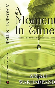 Paperback A Moment In Time...: Poetry - modern haiku - free verse - limericks Book