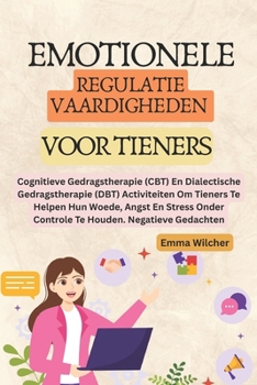 EMOTIONELE REGULATIE VAARDIGHEDEN VOOR TIENERS: Cognitieve Gedragstherapie (CBT), Dialectische Gedragstherapie (DBT) Activiteiten Om Tieners Te Helpen ... Onder Controle Te Houden (Dutch Edition)