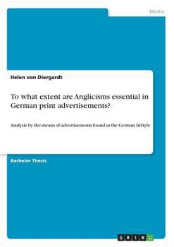 Paperback To what extent are Anglicisms essential in German print advertisements?: Analysis by the means of advertisements found in the German InStyle Book