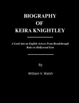 Paperback Biography of Keira Knightley: A Look into an English Actress From Breakthrough Roles to Hollywood Icon Book