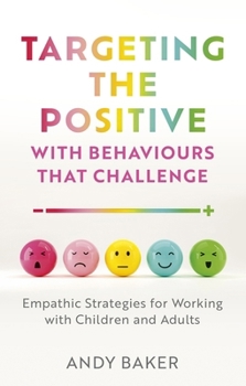 Paperback Targeting the Positive with Behaviours That Challenge: Empathic Strategies for Working with Children and Adults Book