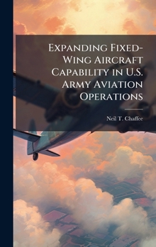 Hardcover Expanding Fixed-Wing Aircraft Capability in U.S. Army Aviation Operations Book