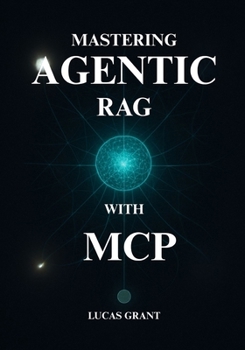 Paperback Mastering Agentic RAG: The Developer's Playbook for Designing and Deploying Advanced Multi-Agent AI Systems with MCP Book
