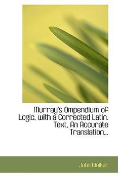 Murray's Ompendium of Logic, With a Corrected Latin. Text, An Accurate Translation