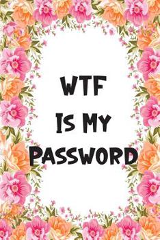 Paperback WTF Is My Password: Pink Floral Password Organizer Alphabetical Logbook - Never Forget Passwords, Usernames, Login & Other Internet Inform Book