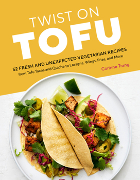 Paperback Twist on Tofu: 52 Fresh and Unexpected Vegetarian Recipes, from Tofu Tacos and Quiche to Lasagna, Wings, Fries, and More Book