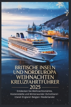Britische Inseln und Nordeuropa Weihnachten Kreuzfahrtführer 2025: Entdecken Sie Weihnachtsmärkte, Küstenstädte und Winterwunder (Schottland–Irland–England–Belgien–Niederlande)