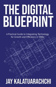 Paperback The Digital Blueprint: A Practical Guide to Integrating Technology for Growth and Efficiency in SMEs Book
