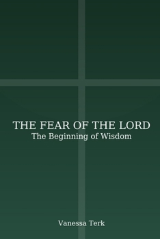 THE FEAR OF THE LORD: The Beginning of Wisdom (The Fear of the Lord Series)