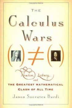 The Calculus Wars: Newton, Leibniz, and the Greatest Mathematical Clash of All Time