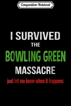 Composition Notebook: I Survived the Bowling Green Massacre Fake News Journal/Notebook Blank Lined Ruled 6x9 100 Pages
