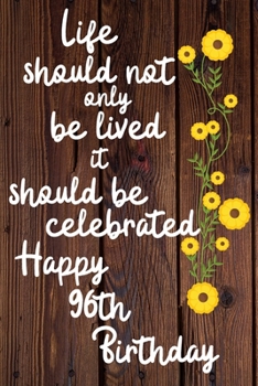 Paperback Life should not only be lived it should be celebrated Happy 96th Birthday: 96 Year Old Birthday Gift Gratitude Journal / Notebook / Diary / Unique Gre Book