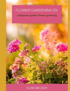 Paperback Flower Gardening 101: A beginners guide to flower gardening Book