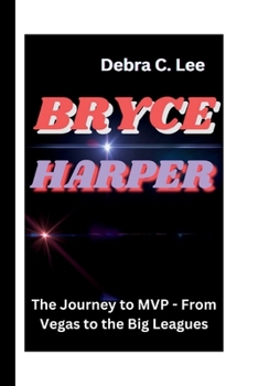 Paperback Bryce Harper: The Journey to MVP - From Vegas to the Big Leagues Book