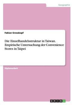 Paperback Die Einzelhandelsstruktur in Taiwan. Empirische Untersuchung der Convenience Stores in Taipei [German] Book