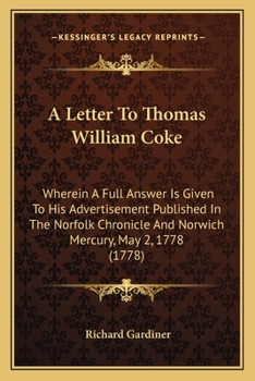 Paperback A Letter To Thomas William Coke: Wherein A Full Answer Is Given To His Advertisement Published In The Norfolk Chronicle And Norwich Mercury, May 2, 17 Book