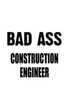 Paperback Bad Ass Construction Engineer: Creative Construction Engineer Notebook, Journal Gift, Diary, Doodle Gift or Notebook 6 x 9 Compact Size- 109 Blank Li Book