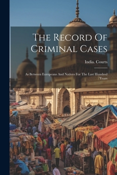 Paperback The Record Of Criminal Cases: As Between Europeans And Natives For The Last Hundred Years Book