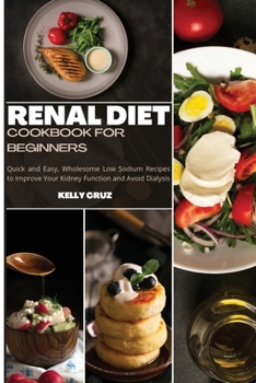 Paperback Renal Diet Cookbook for Beginners: Quick and Easy, Wholesome Low Sodium Recipes to Improve Your Kidney Function and Avoid Dialysis Book