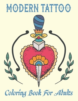 MODERN TATTOO Coloring Book For Adults: 47+ Coloring Pages For Adult Relaxation With Beautiful Modern Tattoo Designs Such As Sugar Skulls, Hearts, Roses and More.