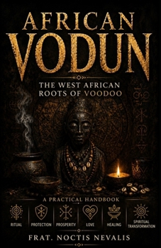 TRADITIONAL AFRICAN VODUN: The West African Roots of Voodoo (The Forbidden Folk Magick Compendiums: Grimoires of the Left-Hand Folk Tradition)
