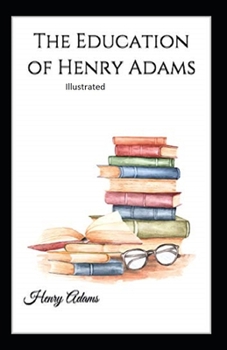 Paperback The Education of Henry Adams Illustrated Book