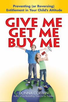 Paperback Give Me, Get Me, Buy Me!: Preventing or Reversing Entitlement in Your Child's Attitude Book